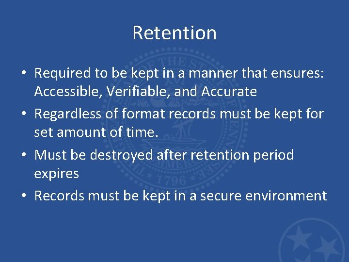 Retention • Required to be kept in a manner that ensures: Accessible, Verifiable, and