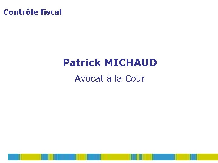 Contrôle fiscal Patrick MICHAUD Avocat à la Cour Contrôle fiscal Patrick MICHAUD Avocat à la Cour
