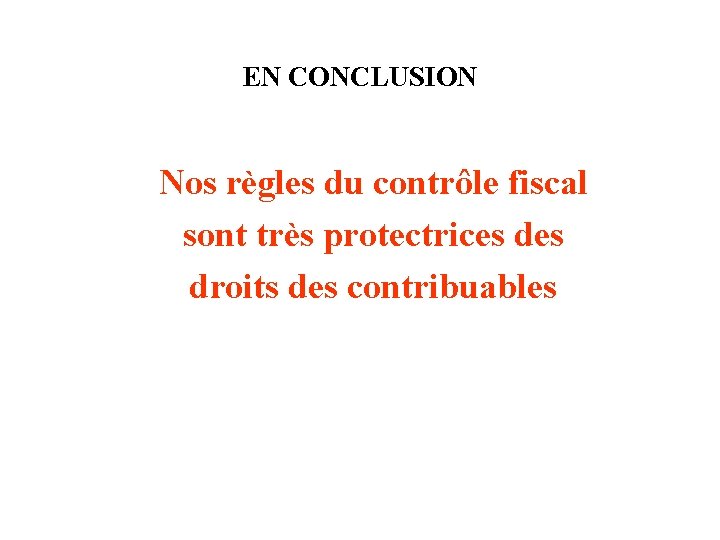 EN CONCLUSION Nos règles du contrôle fiscal sont très protectrices droits des contribuables 