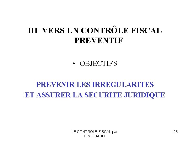 III VERS UN CONTRÔLE FISCAL PREVENTIF • OBJECTIFS PREVENIR LES IRREGULARITES ET ASSURER LA