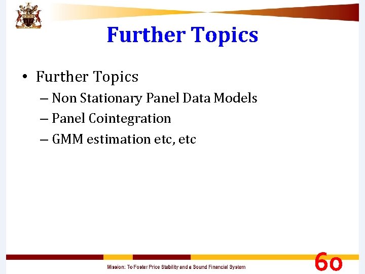 Further Topics • Further Topics – Non Stationary Panel Data Models – Panel Cointegration