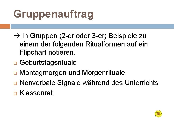 Gruppenauftrag In Gruppen (2 -er oder 3 -er) Beispiele zu einem der folgenden Ritualformen