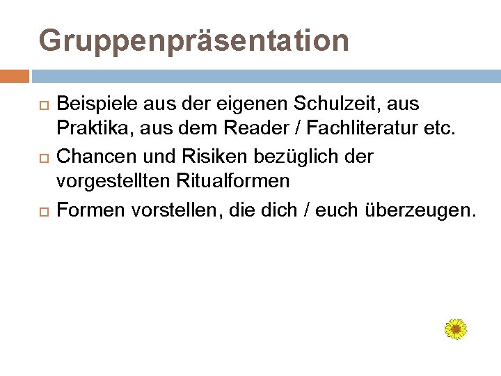 Gruppenpräsentation Beispiele aus der eigenen Schulzeit, aus Praktika, aus dem Reader / Fachliteratur etc.