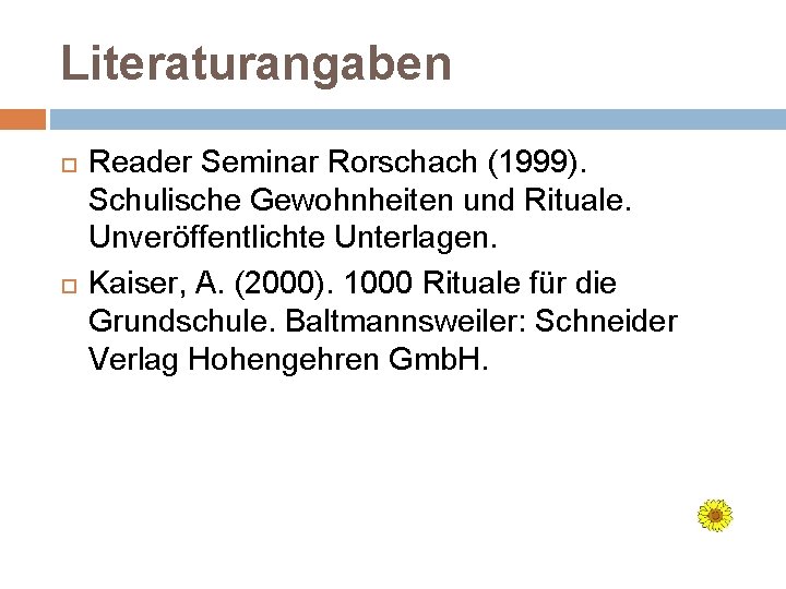 Literaturangaben Reader Seminar Rorschach (1999). Schulische Gewohnheiten und Rituale. Unveröffentlichte Unterlagen. Kaiser, A. (2000).