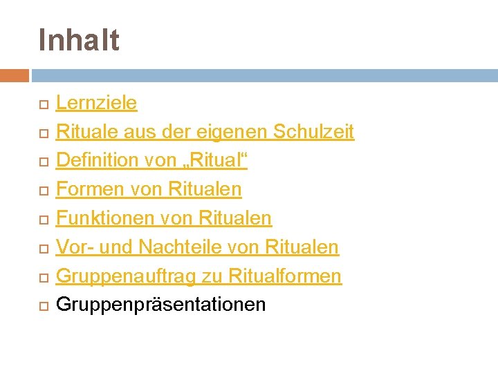 Inhalt Lernziele Rituale aus der eigenen Schulzeit Definition von „Ritual“ Formen von Ritualen Funktionen