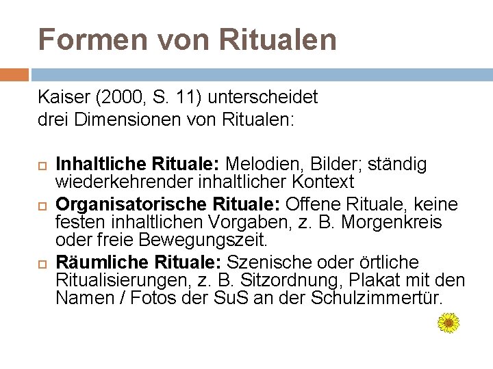 Formen von Ritualen Kaiser (2000, S. 11) unterscheidet drei Dimensionen von Ritualen: Inhaltliche Rituale: