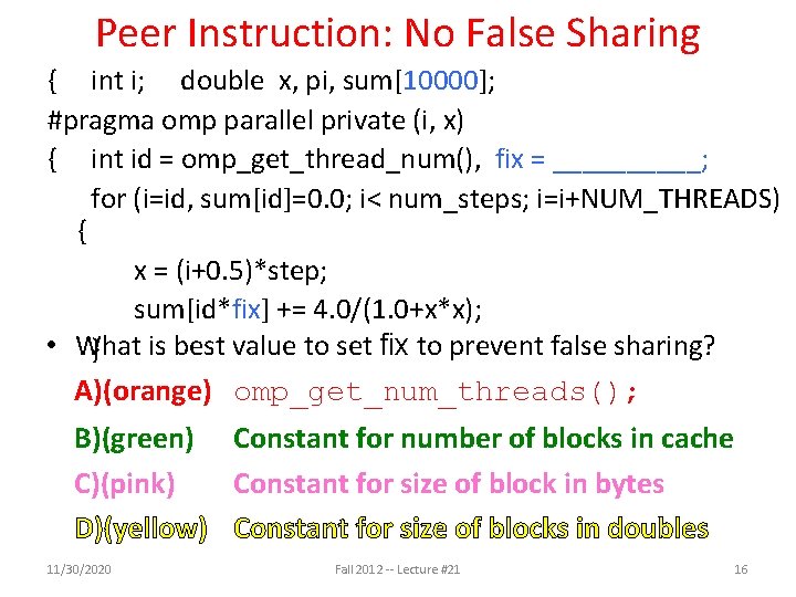Peer Instruction: No False Sharing { int i; double x, pi, sum[10000]; #pragma omp