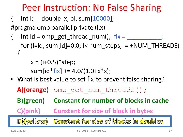Peer Instruction: No False Sharing { int i; double x, pi, sum[10000]; #pragma omp