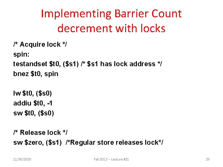 Implementing Barrier Count decrement with locks /* Acquire lock */ spin: testandset $t 0, Implementing Barrier Count decrement with locks /* Acquire lock */ spin: testandset $t 0,