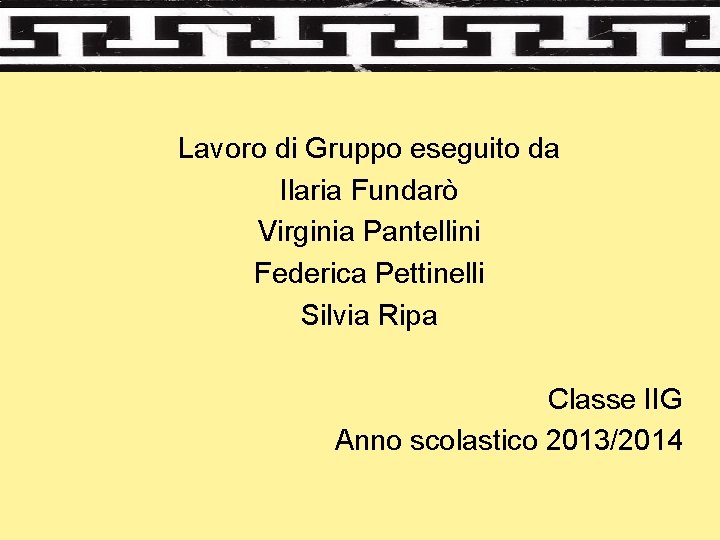 Lavoro di Gruppo eseguito da Ilaria Fundarò Virginia Pantellini Federica Pettinelli Silvia Ripa Classe