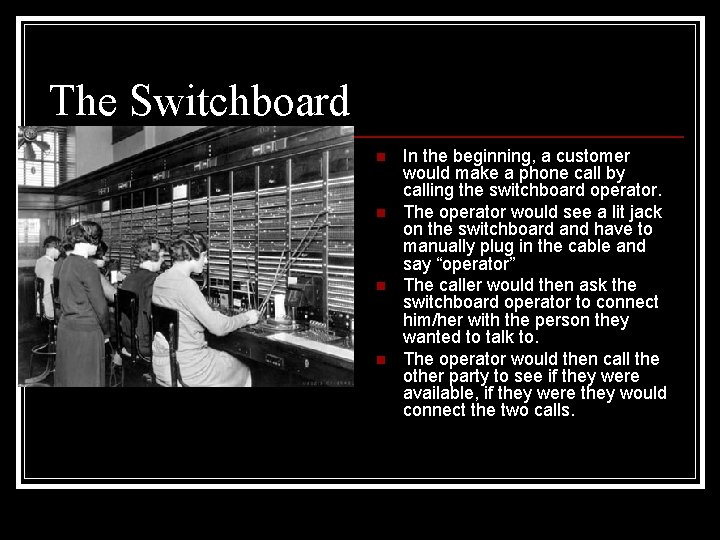 The Switchboard n n In the beginning, a customer would make a phone call