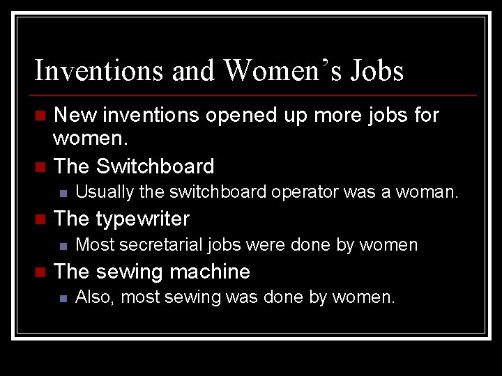 Inventions and Women’s Jobs New inventions opened up more jobs for women. n The