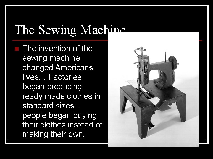 The Sewing Machine n The invention of the sewing machine changed Americans lives… Factories