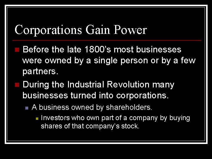 Corporations Gain Power Before the late 1800’s most businesses were owned by a single