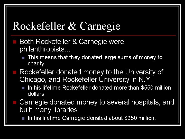 Rockefeller & Carnegie n Both Rockefeller & Carnegie were philanthropists… n n Rockefeller donated