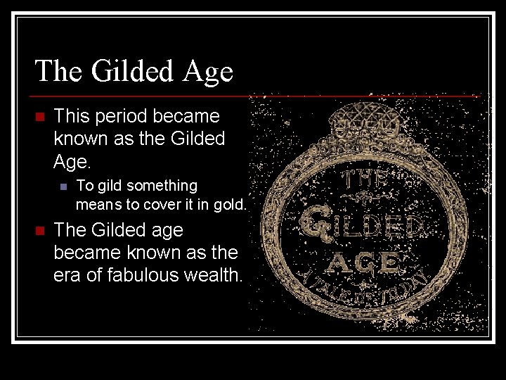 The Gilded Age n This period became known as the Gilded Age. n n