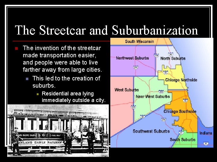 The Streetcar and Suburbanization n The invention of the streetcar made transportation easier, and