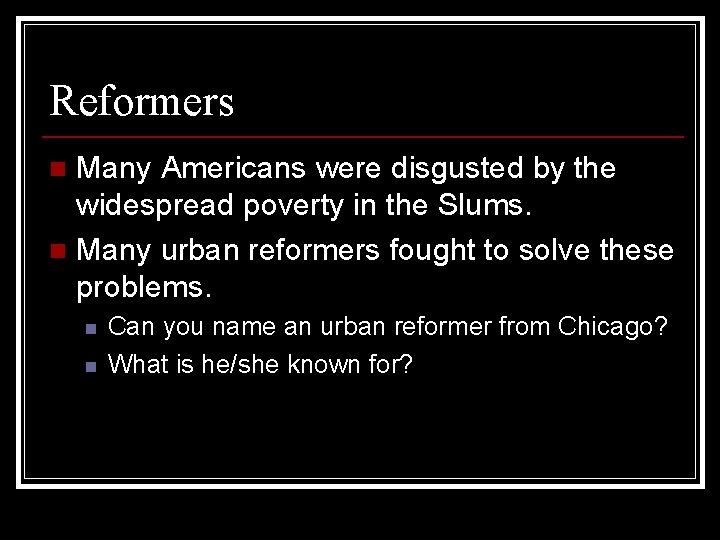 Reformers Many Americans were disgusted by the widespread poverty in the Slums. n Many