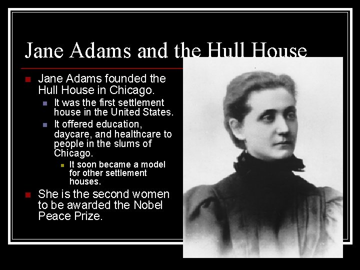 Jane Adams and the Hull House n Jane Adams founded the Hull House in