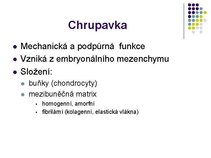 Chrupavka l l l Mechanická a podpůrná funkce Vzniká z embryonálního mezenchymu Složení: l