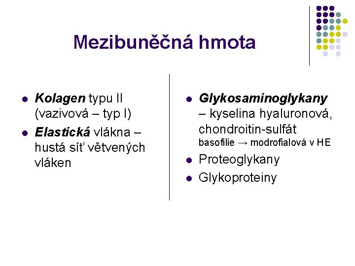 Mezibuněčná hmota l l Kolagen typu II (vazivová – typ I) Elastická vlákna –