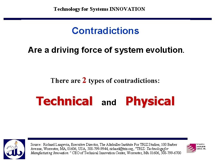 Technology for Systems INNOVATION Contradictions Are a driving force of system evolution. There are