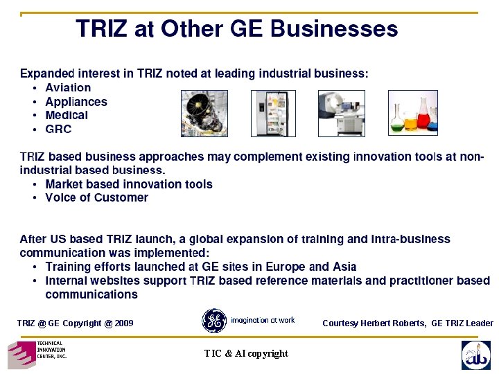 TRIZ @ GE Copyright @ 2009 Courtesy Herbert Roberts, GE TRIZ Leader TIC &