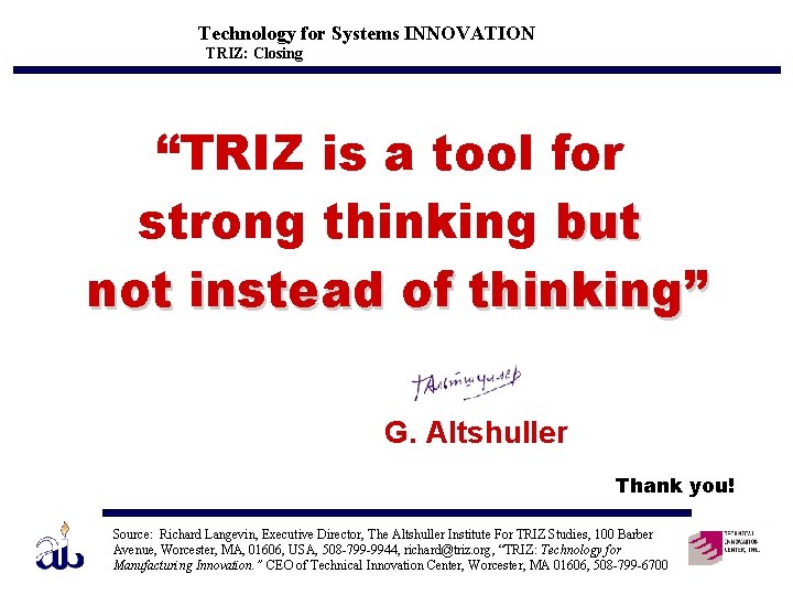 Technology for Systems INNOVATION TRIZ: Closing “TRIZ is a tool for strong thinking but