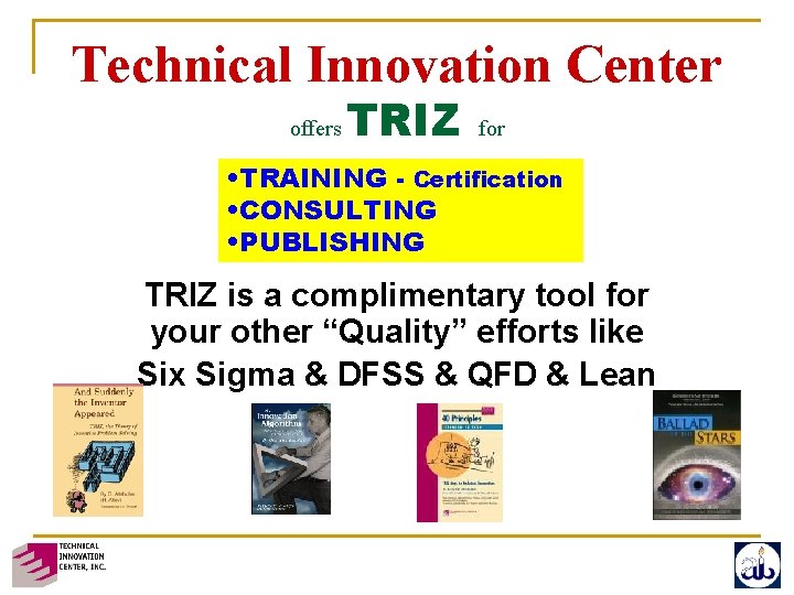 Technical Innovation Center offers TRIZ for • TRAINING - Certification • CONSULTING • PUBLISHING