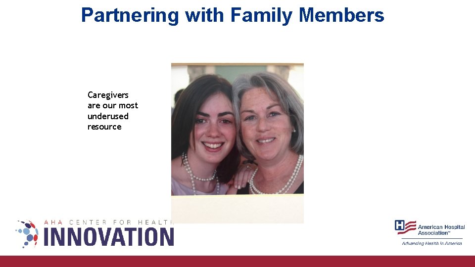 Partnering with Family Members Caregivers are our most underused resource 