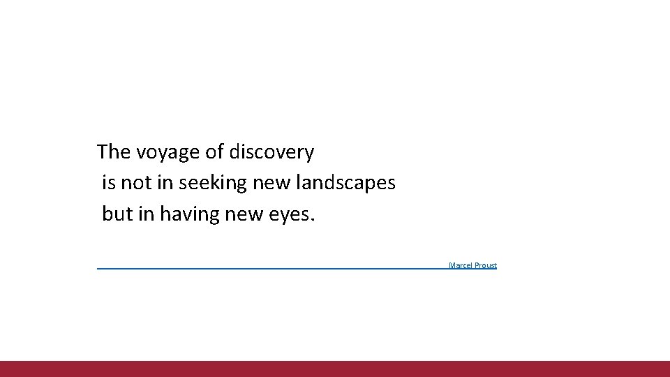 The voyage of discovery is not in seeking new landscapes but in having new