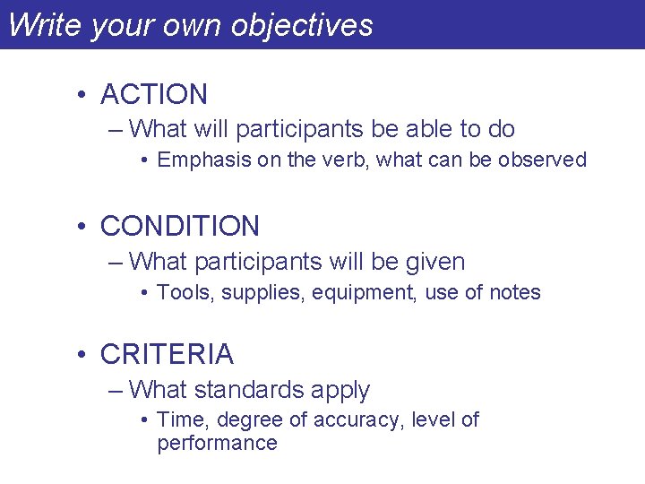 Write your own objectives • ACTION – What will participants be able to do