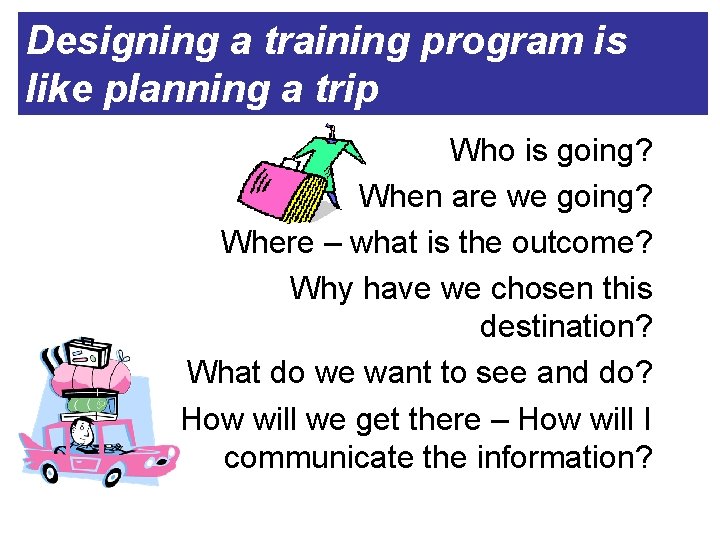 Designing a training program is like planning a trip Who is going? When are