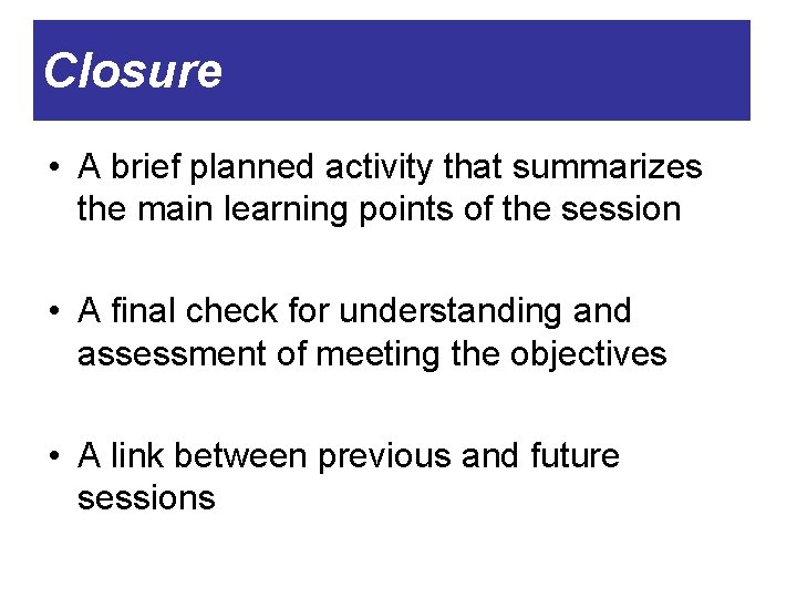 Closure • A brief planned activity that summarizes the main learning points of the