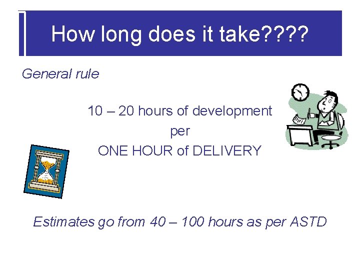 How long does it take? ? General rule 10 – 20 hours of development