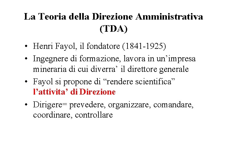 La Teoria della Direzione Amministrativa (TDA) • Henri Fayol, il fondatore (1841 -1925) •