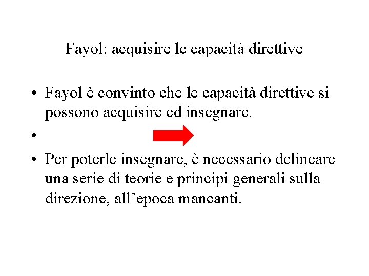 Fayol: acquisire le capacità direttive • Fayol è convinto che le capacità direttive si