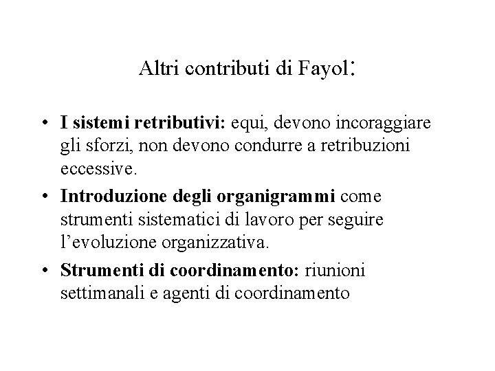 Altri contributi di Fayol: • I sistemi retributivi: equi, devono incoraggiare gli sforzi, non