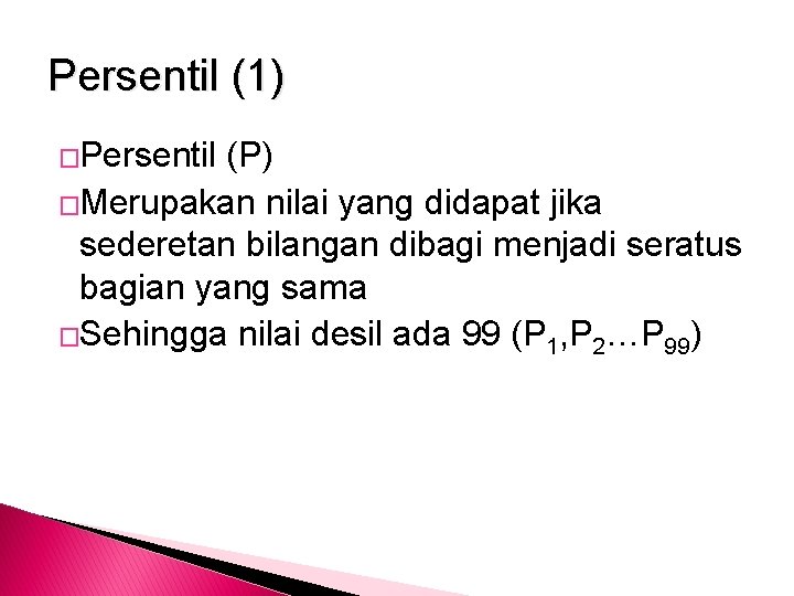Persentil (1) �Persentil (P) �Merupakan nilai yang didapat jika sederetan bilangan dibagi menjadi seratus