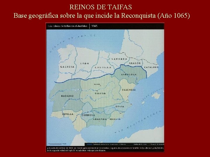 REINOS DE TAIFAS Base geográfica sobre la que incide la Reconquista (Año 1065) 