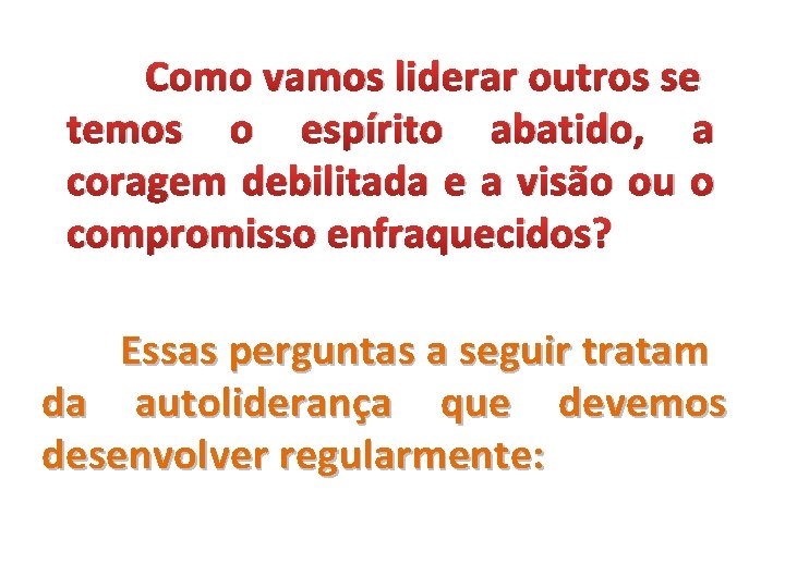 Como vamos liderar outros se temos o espírito abatido, a coragem debilitada e a