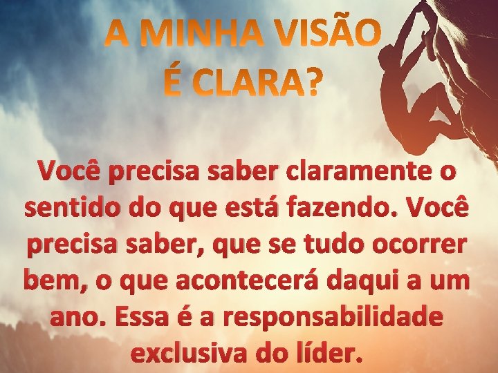 Você precisa saber claramente o sentido do que está fazendo. Você precisa saber, que