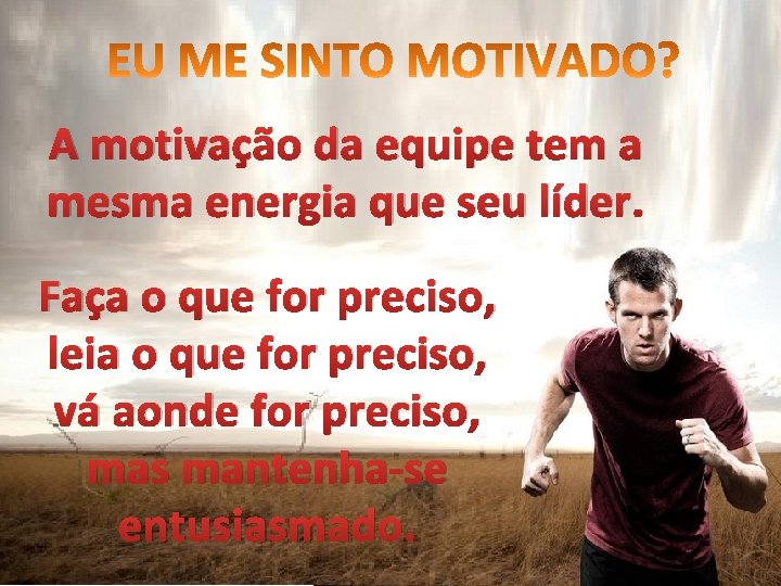 A motivação da equipe tem a mesma energia que seu líder. Faça o que