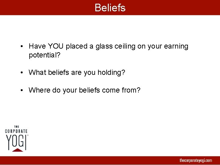 Beliefs • Have YOU placed a glass ceiling on your earning potential? • What