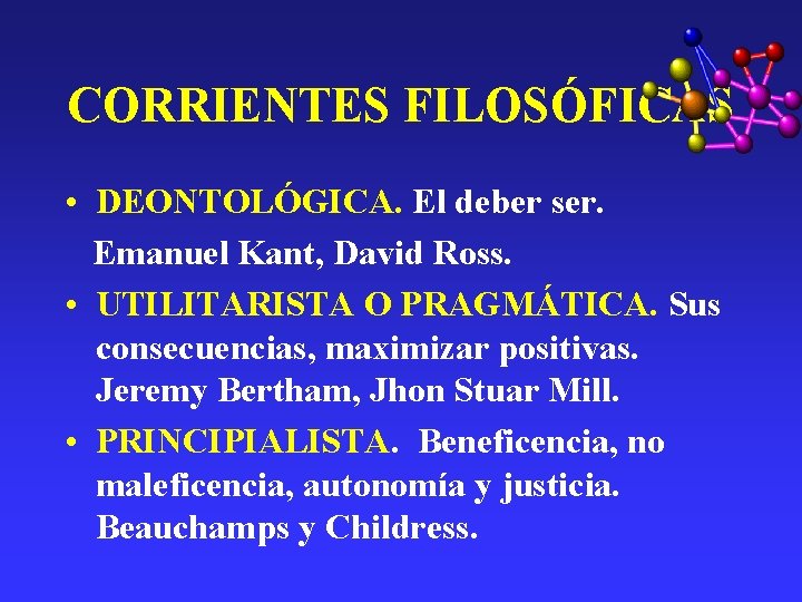 CORRIENTES FILOSÓFICAS • DEONTOLÓGICA. El deber ser. Emanuel Kant, David Ross. • UTILITARISTA O CORRIENTES FILOSÓFICAS • DEONTOLÓGICA. El deber ser. Emanuel Kant, David Ross. • UTILITARISTA O