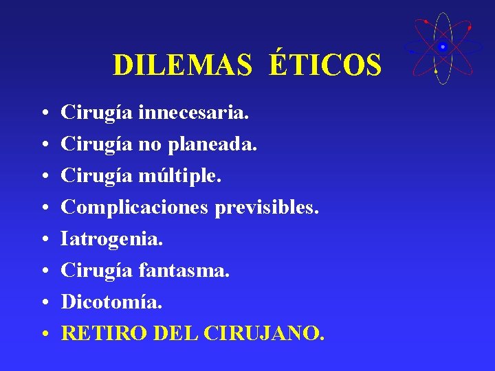 DILEMAS ÉTICOS • • Cirugía innecesaria. Cirugía no planeada. Cirugía múltiple. Complicaciones previsibles. Iatrogenia. DILEMAS ÉTICOS • • Cirugía innecesaria. Cirugía no planeada. Cirugía múltiple. Complicaciones previsibles. Iatrogenia.