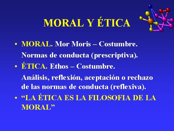 MORAL Y ÉTICA • MORAL. Moris – Costumbre. Normas de conducta (prescriptiva). • ÉTICA. MORAL Y ÉTICA • MORAL. Moris – Costumbre. Normas de conducta (prescriptiva). • ÉTICA.