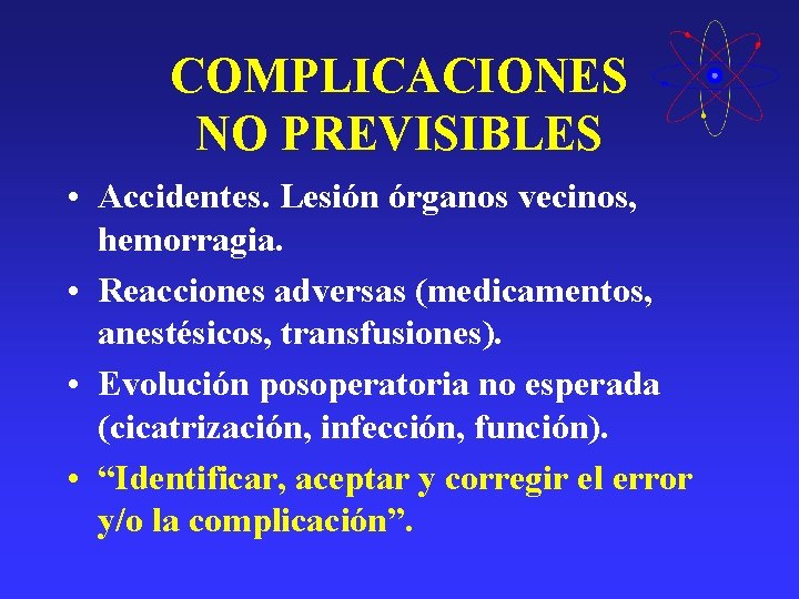 COMPLICACIONES NO PREVISIBLES • Accidentes. Lesión órganos vecinos, hemorragia. • Reacciones adversas (medicamentos, anestésicos, COMPLICACIONES NO PREVISIBLES • Accidentes. Lesión órganos vecinos, hemorragia. • Reacciones adversas (medicamentos, anestésicos,
