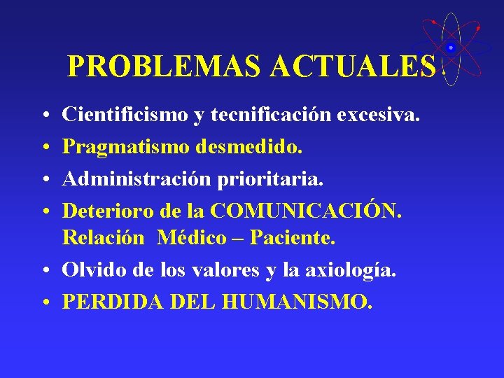 PROBLEMAS ACTUALES • • Cientificismo y tecnificación excesiva. Pragmatismo desmedido. Administración prioritaria. Deterioro de PROBLEMAS ACTUALES • • Cientificismo y tecnificación excesiva. Pragmatismo desmedido. Administración prioritaria. Deterioro de