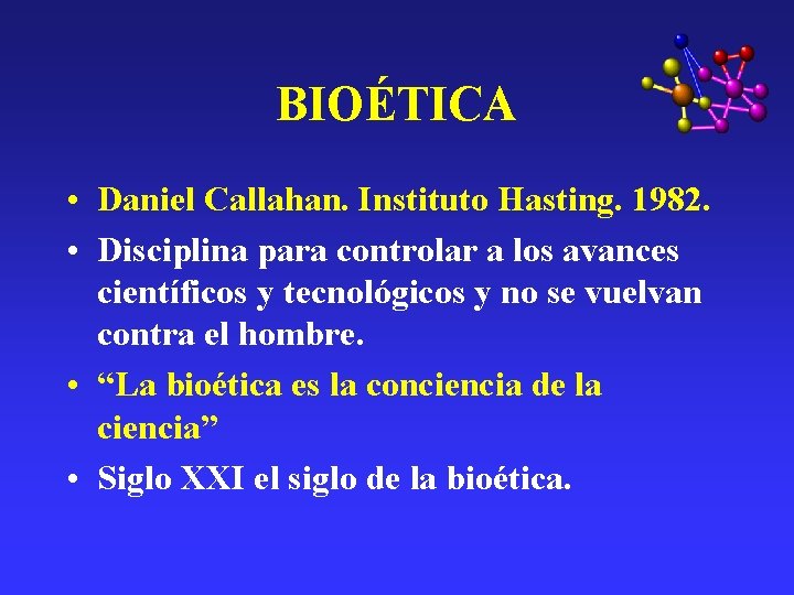 BIOÉTICA • Daniel Callahan. Instituto Hasting. 1982. • Disciplina para controlar a los avances BIOÉTICA • Daniel Callahan. Instituto Hasting. 1982. • Disciplina para controlar a los avances